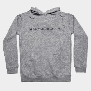 We'll Make Great Pets Hoodie